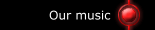 Our music